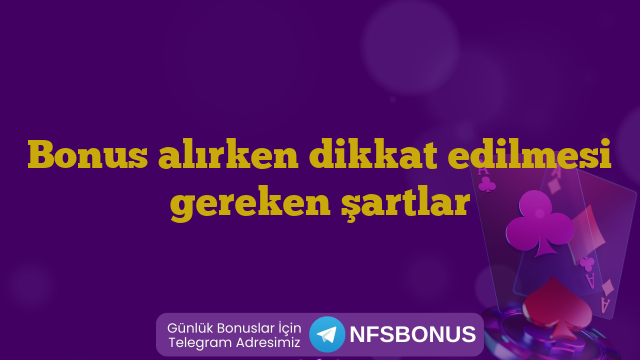 Bonus alırken dikkat edilmesi gereken şartlar