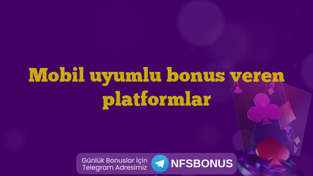 Mobil uyumlu bonus veren platformlar