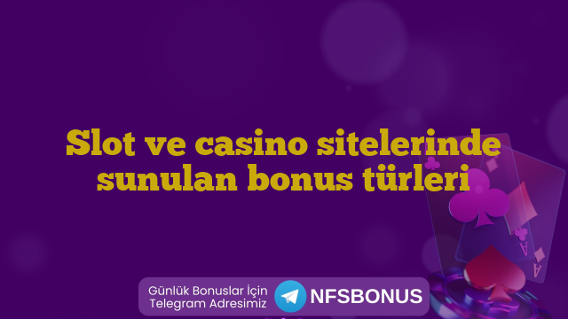 Slot ve casino sitelerinde sunulan bonus türleri