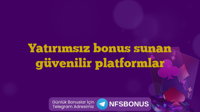 Yatırımsız bonus sunan güvenilir platformlar