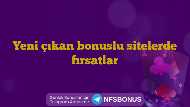 Yeni çıkan bonuslu sitelerde fırsatlar