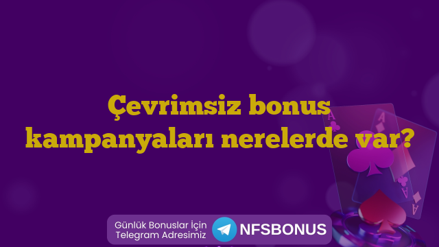 Çevrimsiz bonus kampanyaları nerelerde var?
